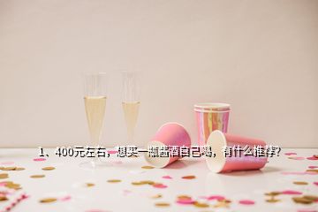 1、400元左右，想买一瓶酱酒自己喝，有什么推荐？