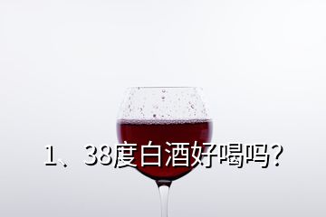 1、38度白酒好喝吗？