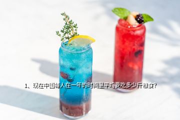 1、现在中国每人在一年的时间里平均要吃多少斤粮食？