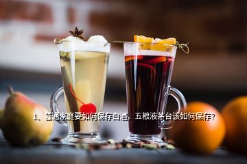 1、普通家庭要如何保存白酒，五粮液茅台该如何保存？