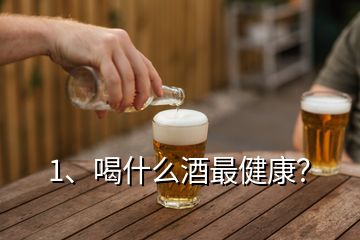 1、喝什么酒最健康？