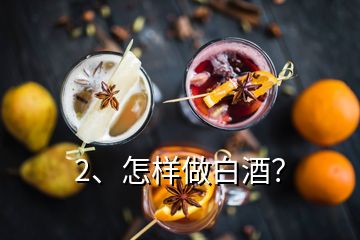 2、怎样做白酒？