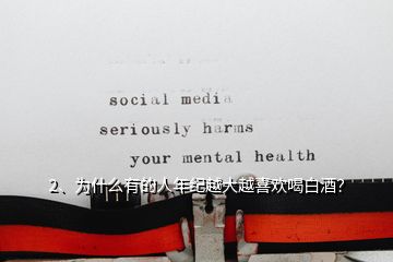 2、为什么有的人年纪越大越喜欢喝白酒？