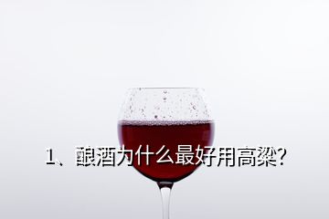 1、酿酒为什么最好用高粱？