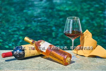 2、汉酱、习酒、珍酒、贵酒和金沙酒，哪个牌子的酱香酒好喝？