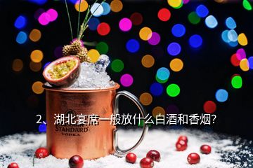 2、湖北宴席一般放什么白酒和香烟？