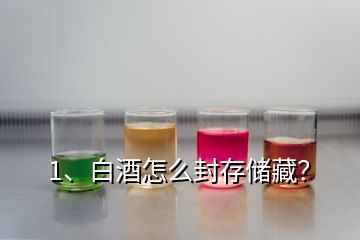 1、白酒怎么封存储藏？