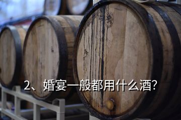 2、婚宴一般都用什么酒？