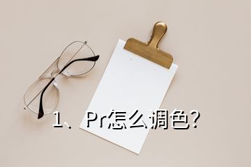 1、Pr怎么调色？