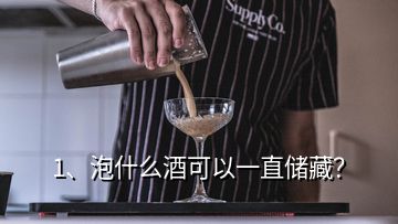 1、泡什么酒可以一直储藏？