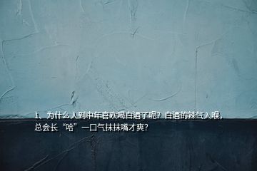 1、为什么人到中年喜欢喝白酒了呢？白酒的辣气入喉，总会长“哈”一口气抹抹嘴才爽？