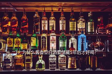 1、为什么酱香型白酒要储藏5年后才好喝？