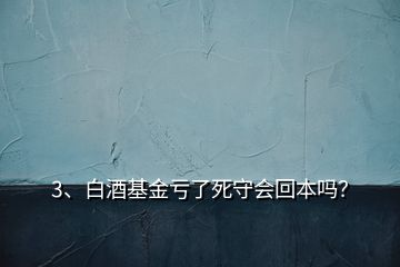 3、白酒基金亏了死守会回本吗？