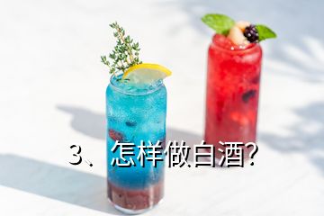 3、怎样做白酒？