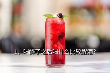 1、喝醉了之后喝什么比较醒酒？