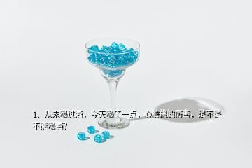 1、从未喝过酒，今天喝了一点，心脏跳的厉害，是不是不能喝酒？