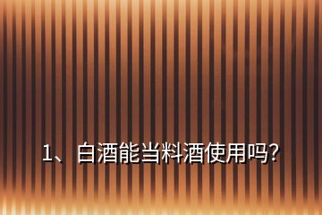 1、白酒能当料酒使用吗？