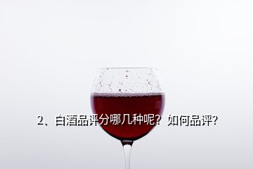 2、白酒品评分哪几种呢？如何品评？