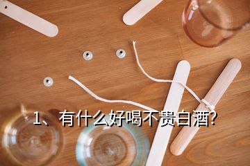 1、有什么好喝不贵白酒？