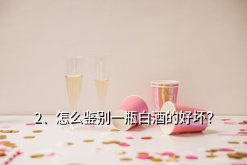 2、怎么鉴别一瓶白酒的好坏？