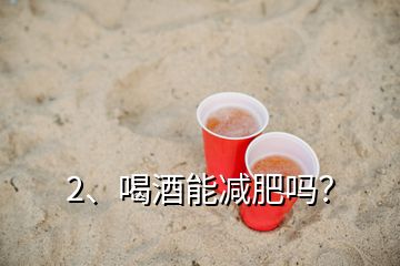 2、喝酒能减肥吗？