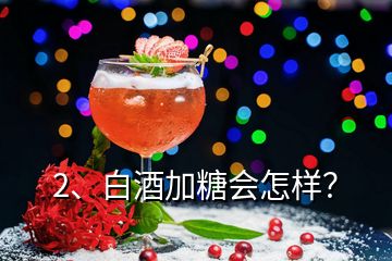 2、白酒加糖会怎样？