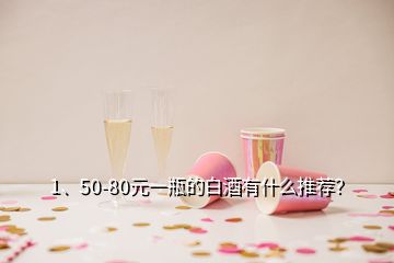 1、50-80元一瓶的白酒有什么推荐？