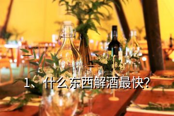 1、什么东西解酒最快？