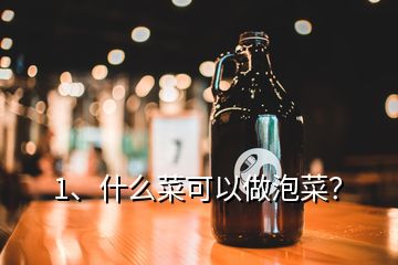 1、什么菜可以做泡菜？