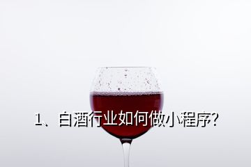 1、白酒行业如何做小程序？