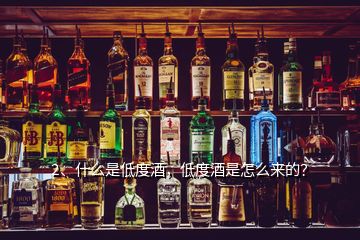 2、什么是低度酒，低度酒是怎么来的？