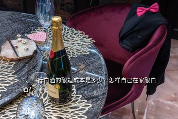 1、一斤白酒的酿造成本是多少？怎样自己在家酿白酒？