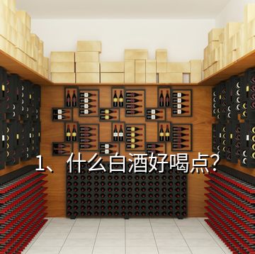 1、什么白酒好喝点？