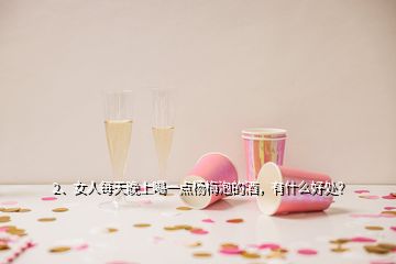 2、女人每天晚上喝一点杨梅泡的酒，有什么好处？