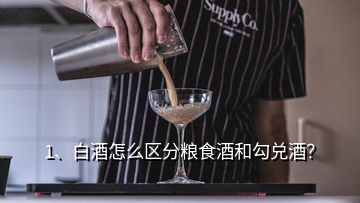 1、白酒怎么区分粮食酒和勾兑酒？