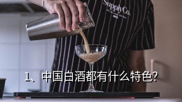 1、中国白酒都有什么特色？