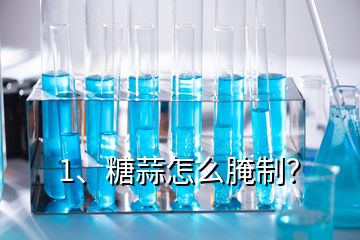 1、糖蒜怎么腌制？