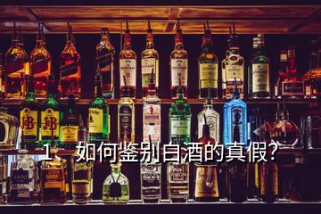 1、如何鉴别白酒的真假？