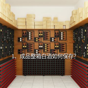 1、成品整箱白酒如何保存？