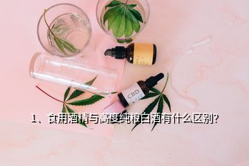 1、食用酒精与高度纯粮白酒有什么区别？