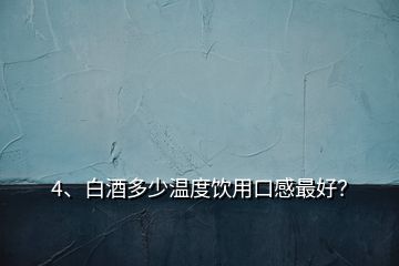 4、白酒多少温度饮用口感最好？