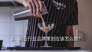 3、酒业行业品牌策划应该怎么做？