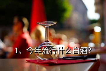 1、今年流行什么白酒？