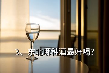 3、东北哪种酒最好喝？