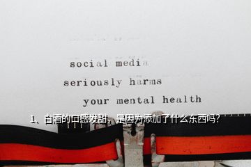 1、白酒的口感发甜，是因为添加了什么东西吗？