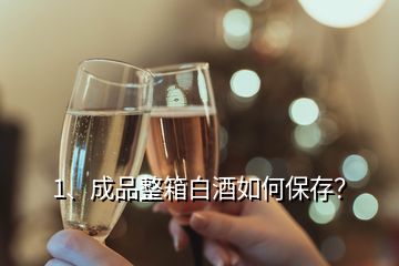 1、成品整箱白酒如何保存？