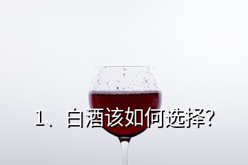 1、白酒该如何选择？