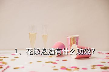 1、花椒泡酒有什么功效？