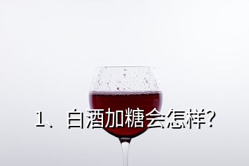 1、白酒加糖会怎样？