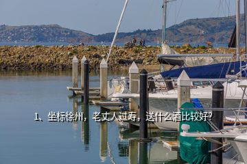 1、坐标徐州，老丈人过寿，送什么酒比较好？